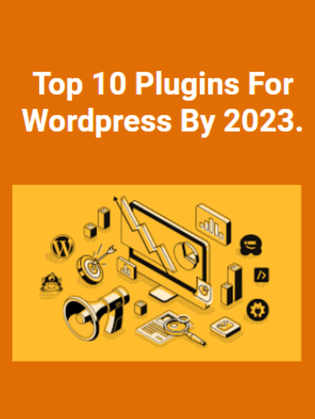 Top 10 Plugins For WordPress By 2023.