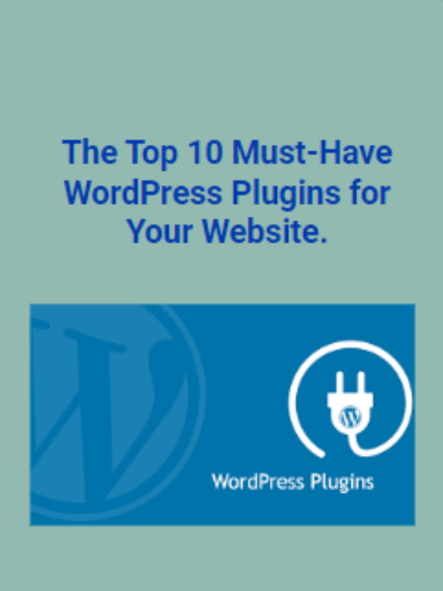 The Top 10 Must-Have WordPress Plugins for Your Website.